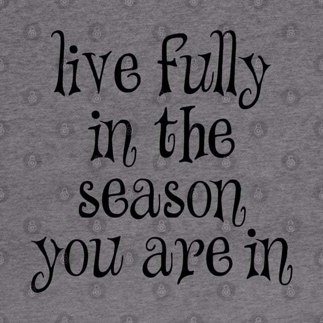 Live fully in the season you are in by Dhynzz